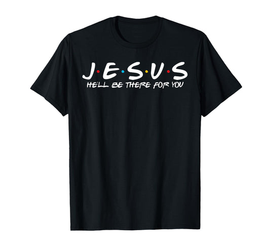 Jesus He'll Be There For You Parody Funny Christians Gift T-Shirt