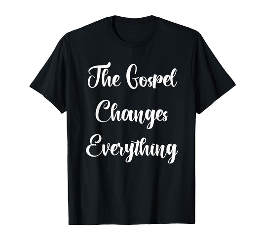 The Gospel Changes Everything T-Shirt