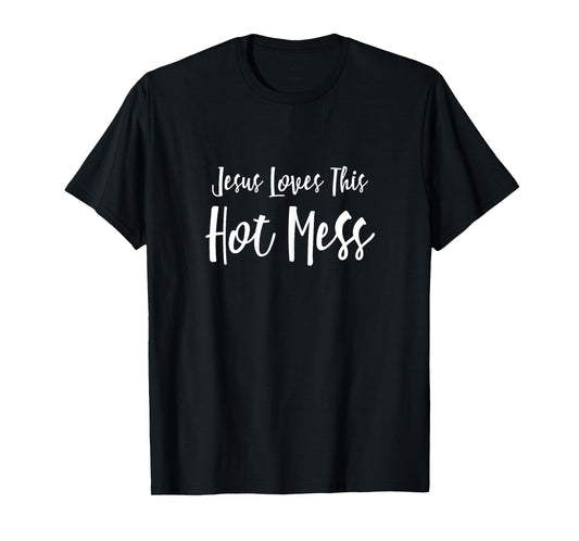Christian T-Shirt: Jesus Loves This Hot Mess Funny T-Shirt