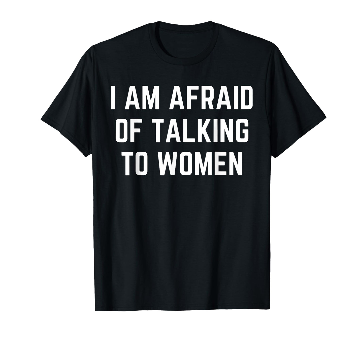 I'm Afraid Of Talking To Women Sarcastic Sayings T-Shirt