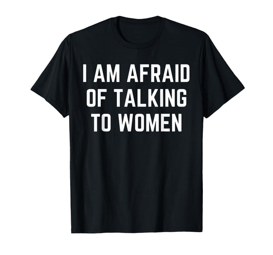I'm Afraid Of Talking To Women Sarcastic Sayings T-Shirt