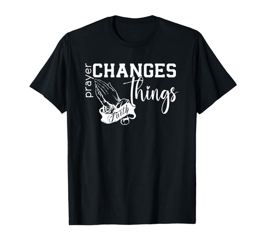 Prayer Changes Things, Created With A Purpose, Christian T-Shirt