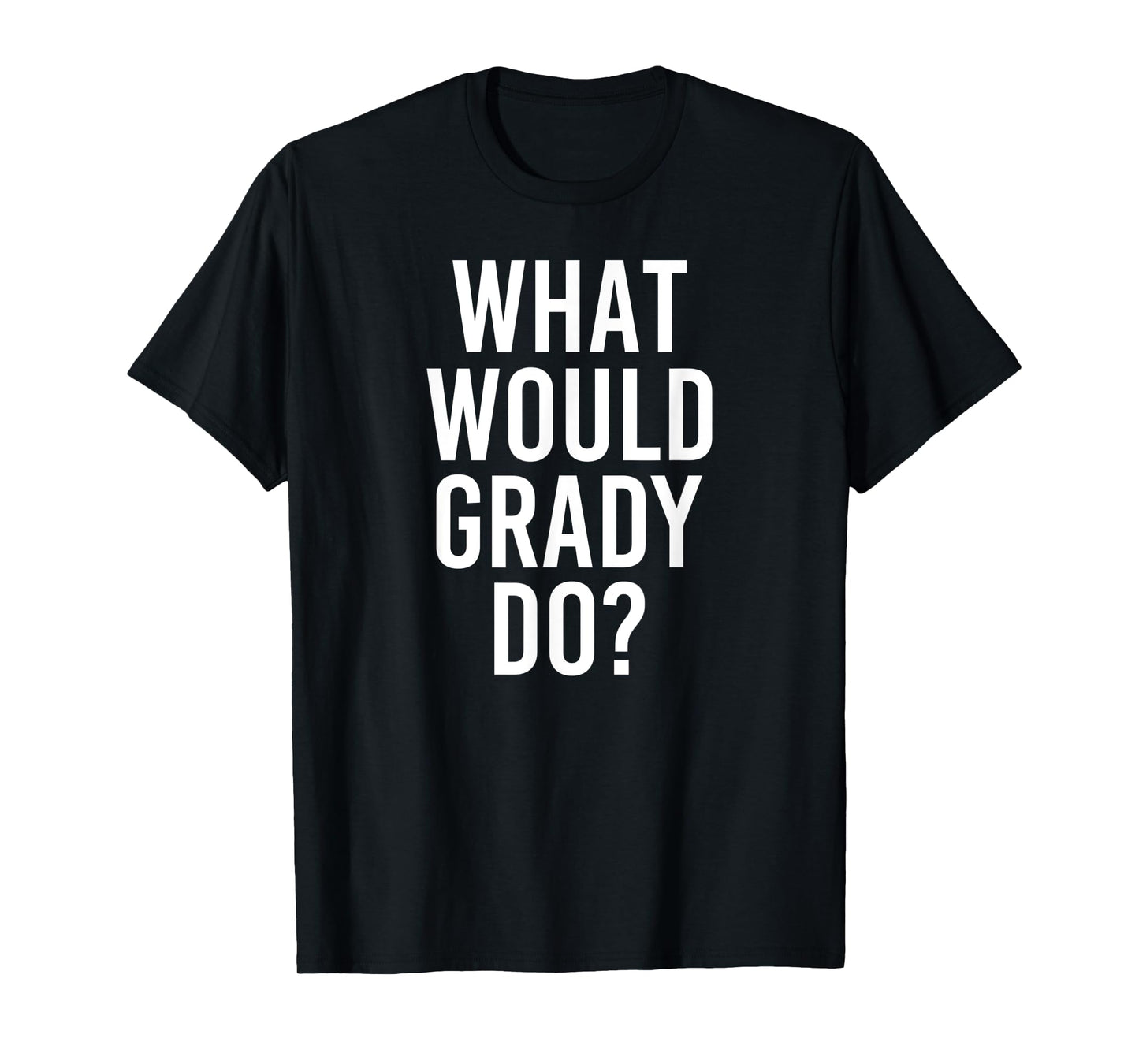 What Would GRADY Do Funny Personalized Name Joke Men Gift T-Shirt