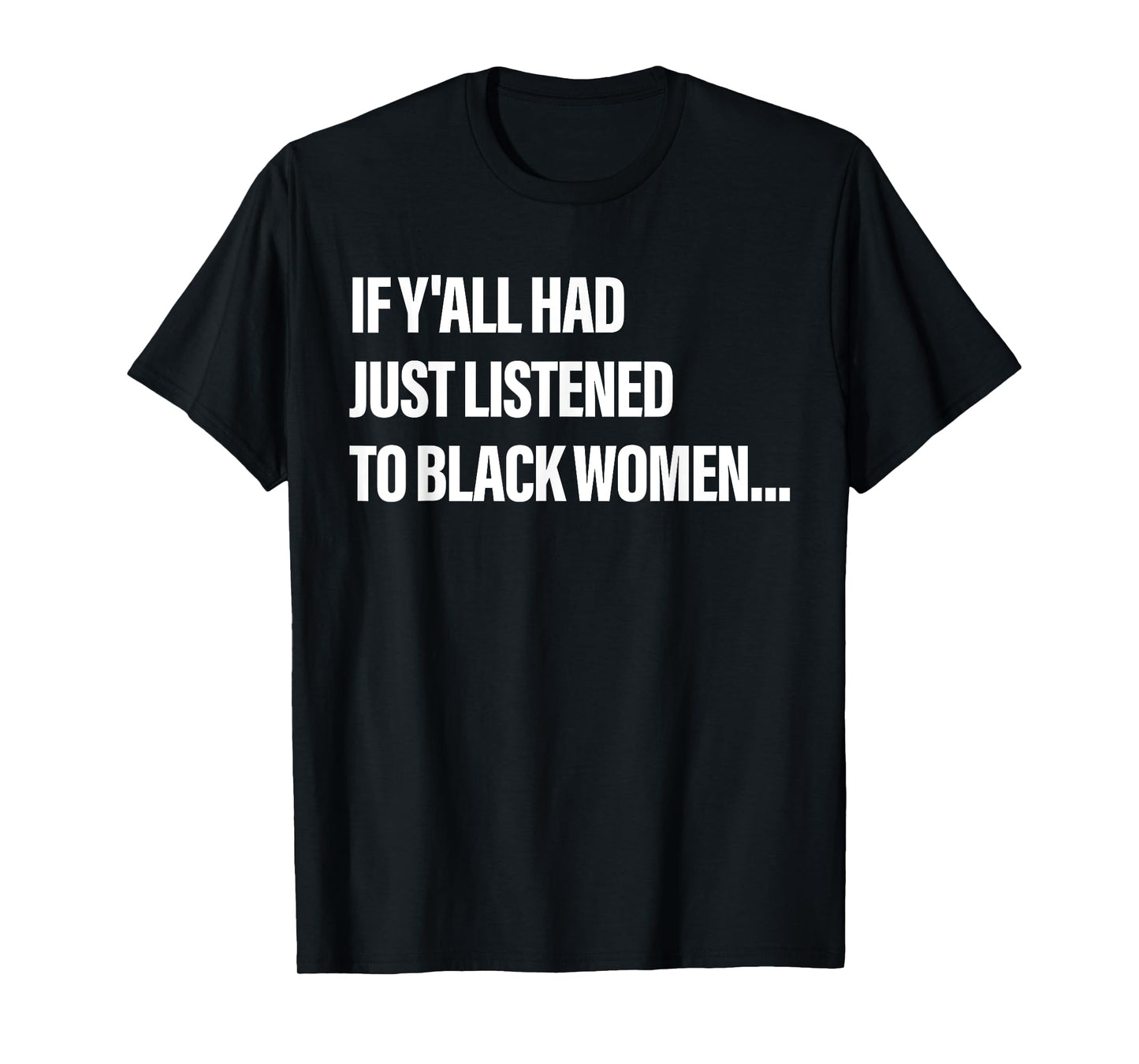 If Y'all Had Just Listened To Black Women Funny Saying Quote T-Shirt