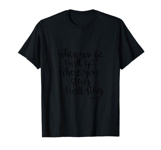 Where You Go Shirt God Christian Bible Ruth 1:16 Will Stay T-Shirt