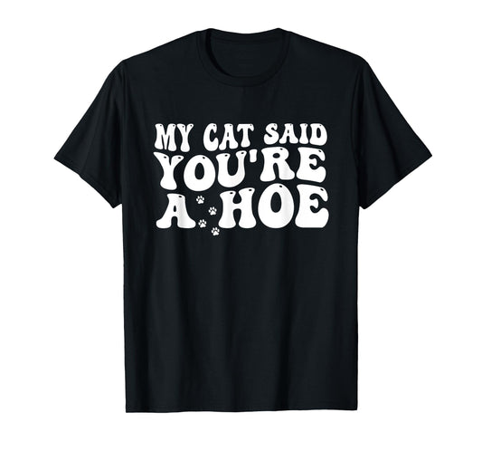 My Cat Said You’re A Hoe Funny Cat Mom Quote For Women T-Shirt