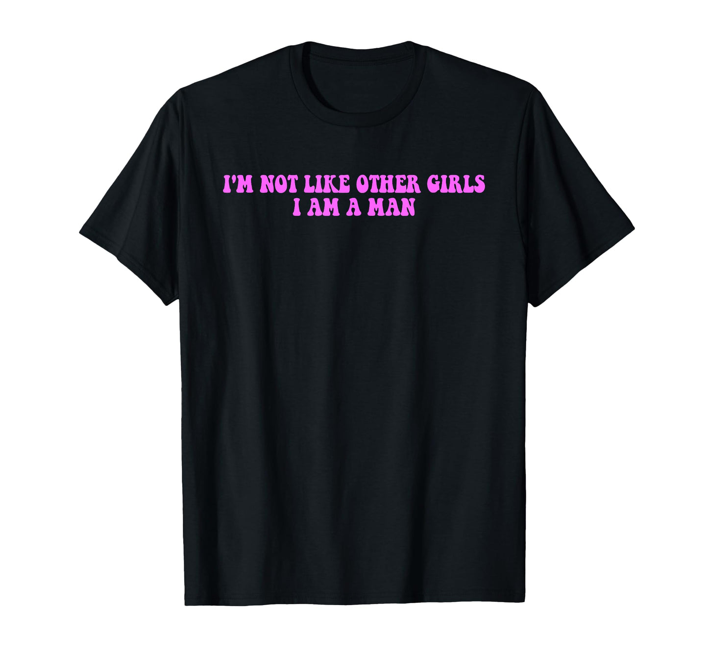 I’m Not Like Other Girls I Am A Man T-Shirt