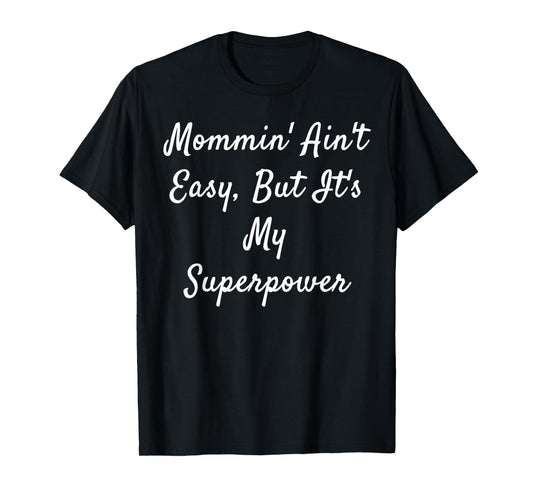 Mommin' Ain't Easy, But It's My Superpower T-Shirt