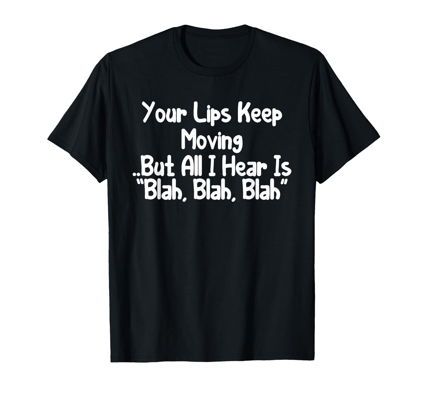 Your Lips Keep Moving But All I Hear Is Blah, Blah Funny T-Shirt