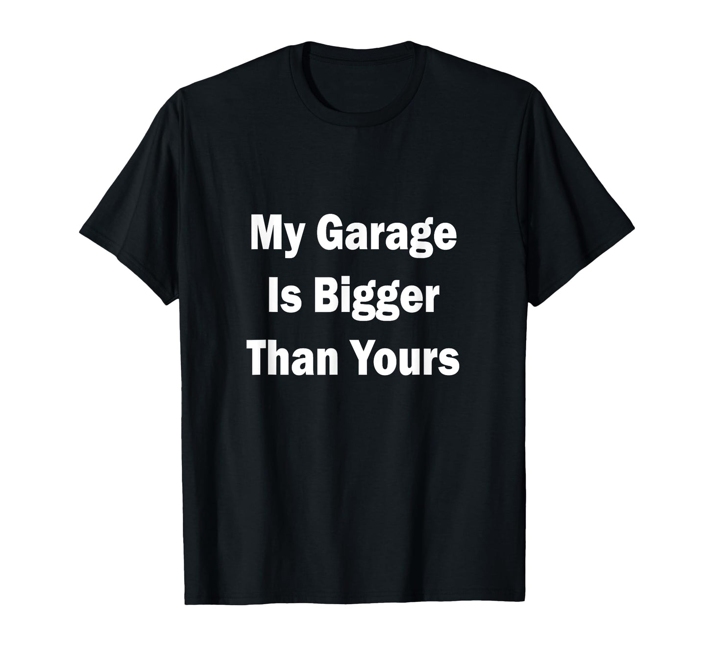 My Garage Is Bigger Than Yours Funny Quote T-Shirt
