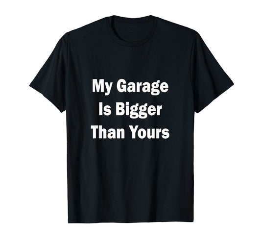 My Garage Is Bigger Than Yours Funny Quote T-Shirt