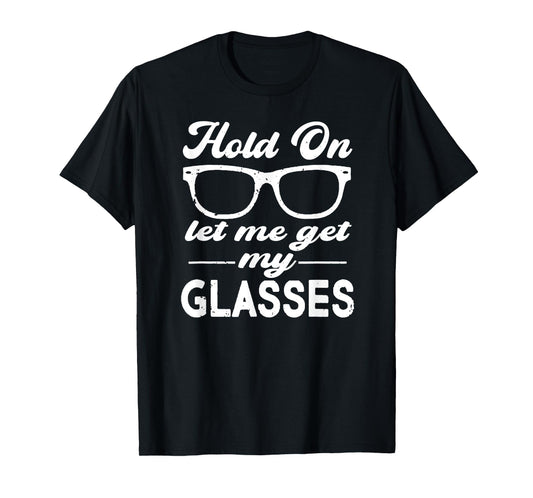 Funny Overthinker,Hold On Let Me Get My Glasses Womens T-Shirt