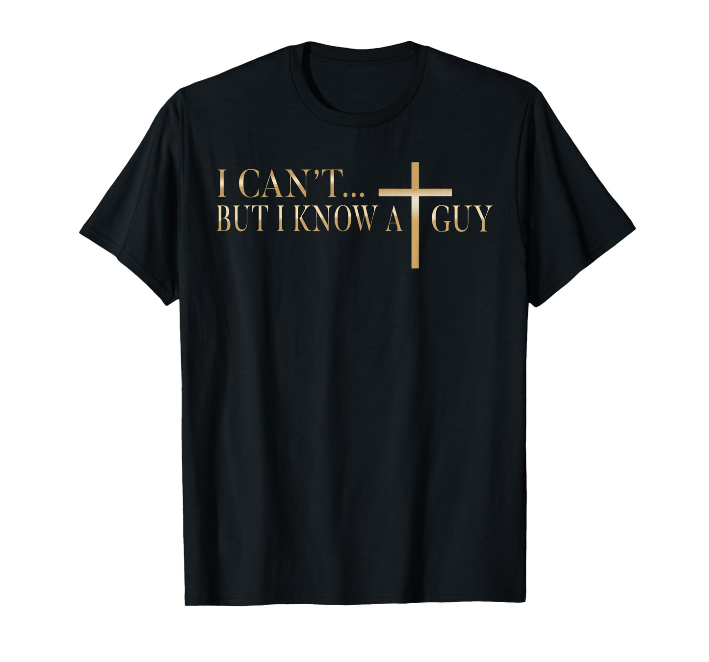 Jesus I Can't But I Know A Guy Christian Cross God Faith T-Shirt