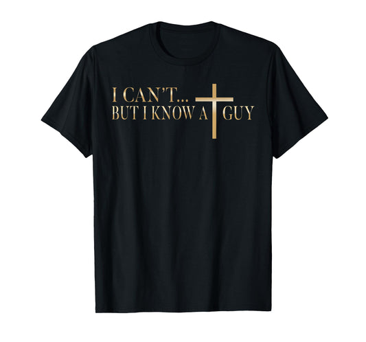 Jesus I Can't But I Know A Guy Christian Cross God Faith T-Shirt