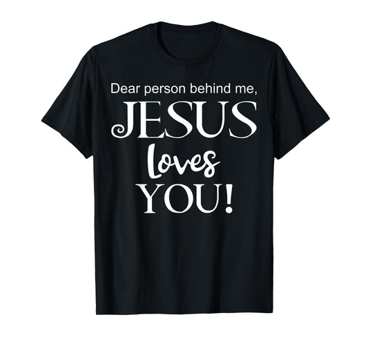 Dear Person Behind Me, Jesus Loves You Design T-Shirt