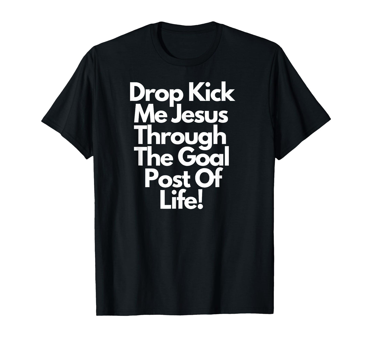 "DropKick me, Jesus, Through the Goal Post of life." T-Shirt