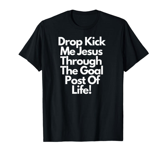 "DropKick me, Jesus, Through the Goal Post of life." T-Shirt