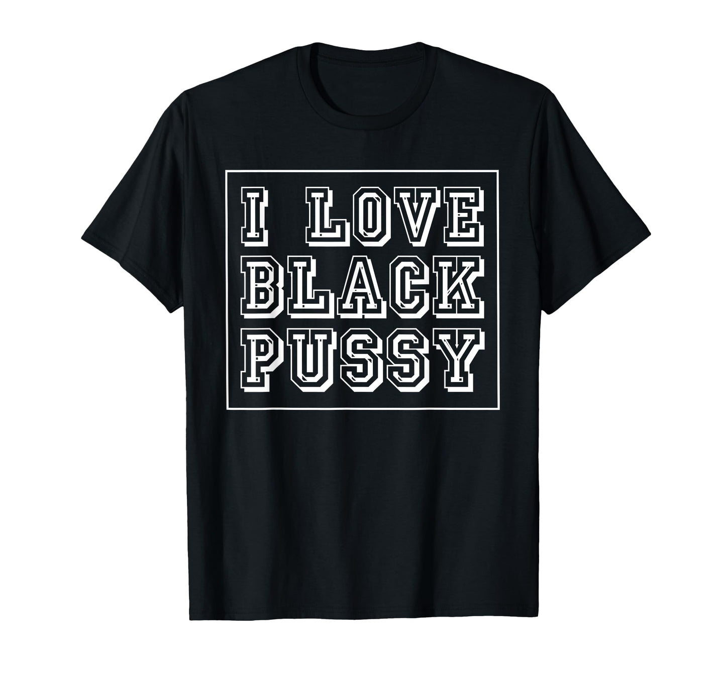 I Love Black Pussy Funny Adult Humor Sarcastic Saying Men T-Shirt