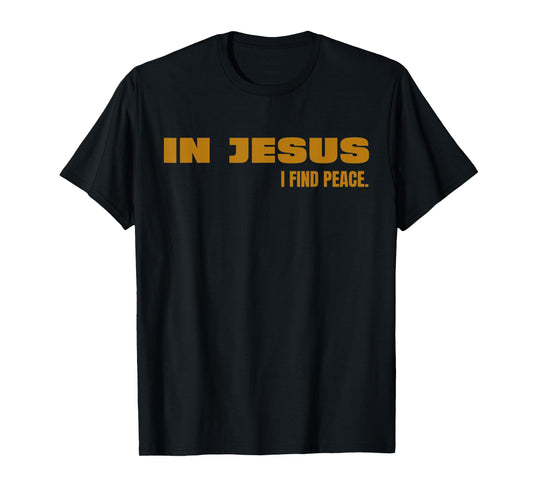 In Jesus, I Find Peace Funny God Lord Jesus Christ T-Shirt