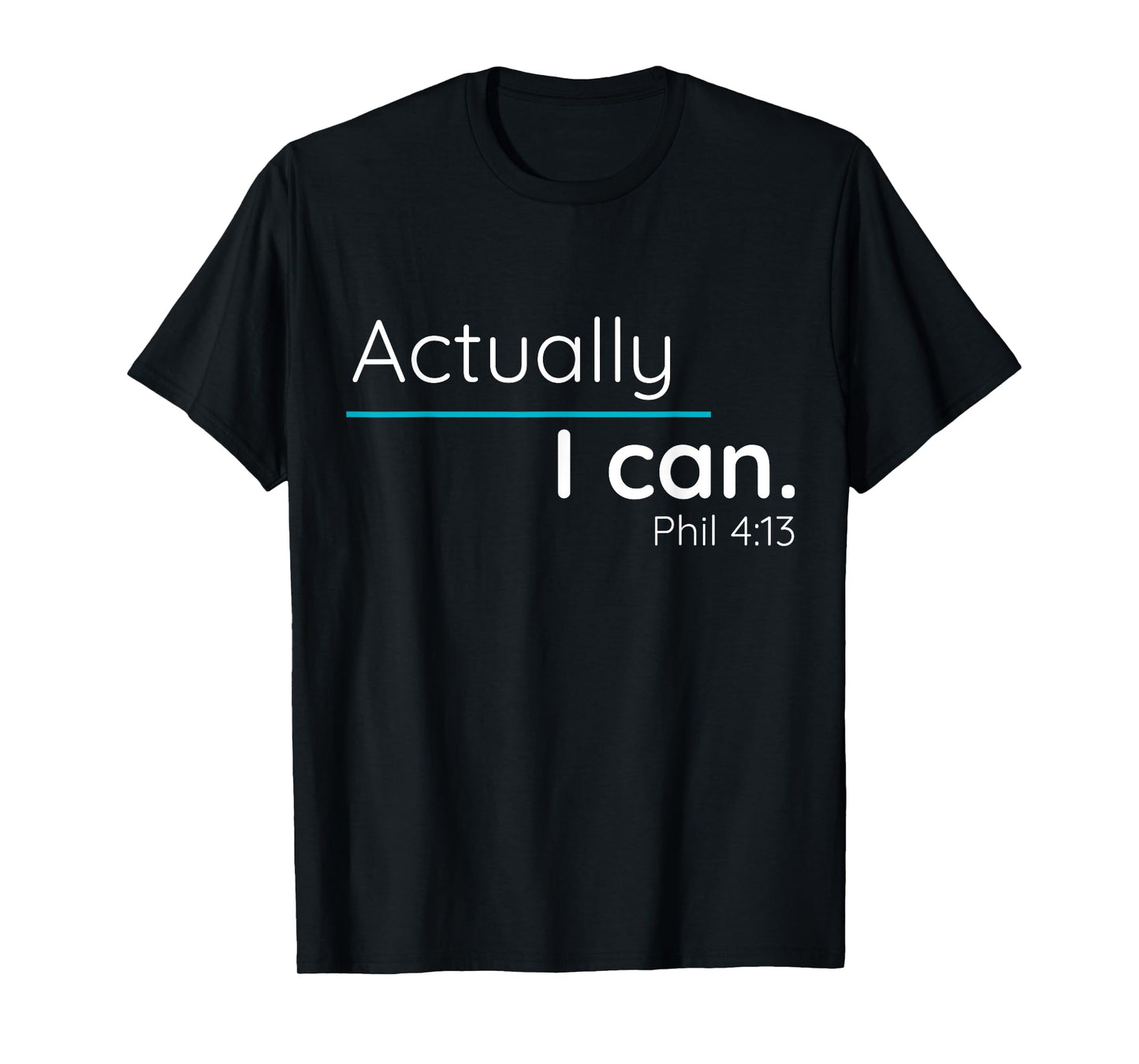 Actually, I Can Phillipians 4:13 T Shirt T-Shirt