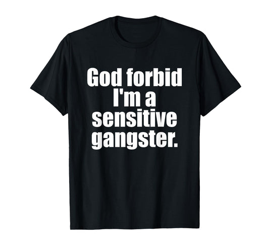 God Forbid I'm A Sensitive Gangster Funny Design T-Shirt