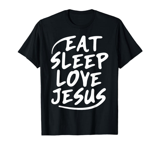 Eat Sleep Love Jesus T-Shirt