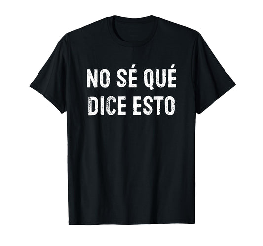 No Sé Qué Dice Esto Don't Know What This Says Funny Spanish T-Shirt