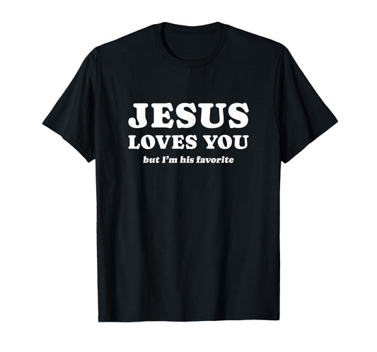 Jesus Loves You (but I'm his favorite) T-Shirt
