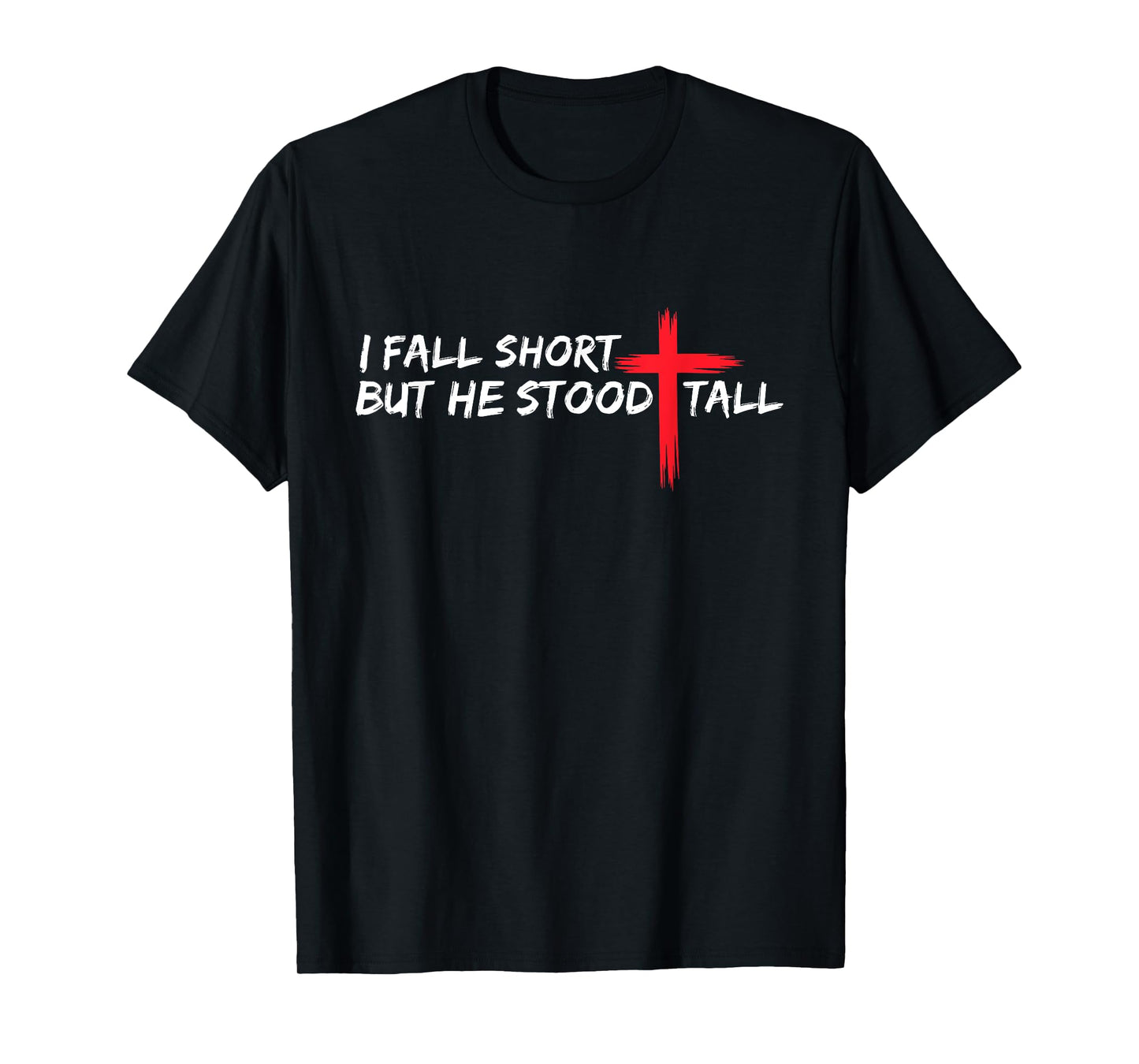 I Fall Short But He Stood Tall Christian Jesus Bible Faith T-Shirt