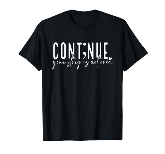 Continue Your Story Is Not Over, Cont;nue, Mental Health T-Shirt