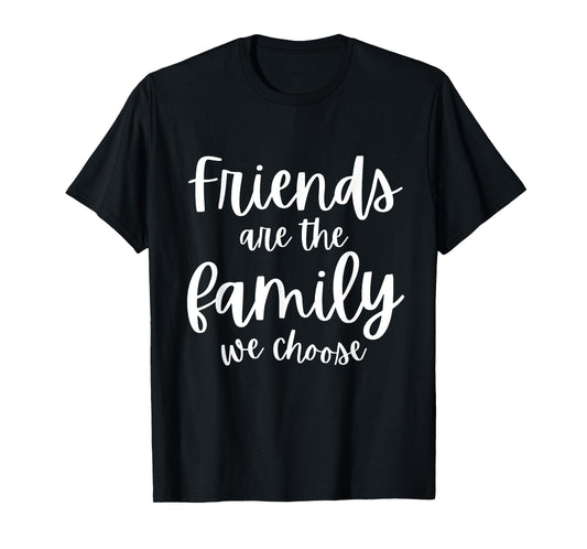 Friends Are The Family We Choose Tee Friendship Matching T-Shirt