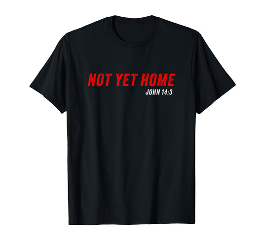 John 14:3 Heaven Quote of Jesus Christ – Not Yet Home T-Shirt