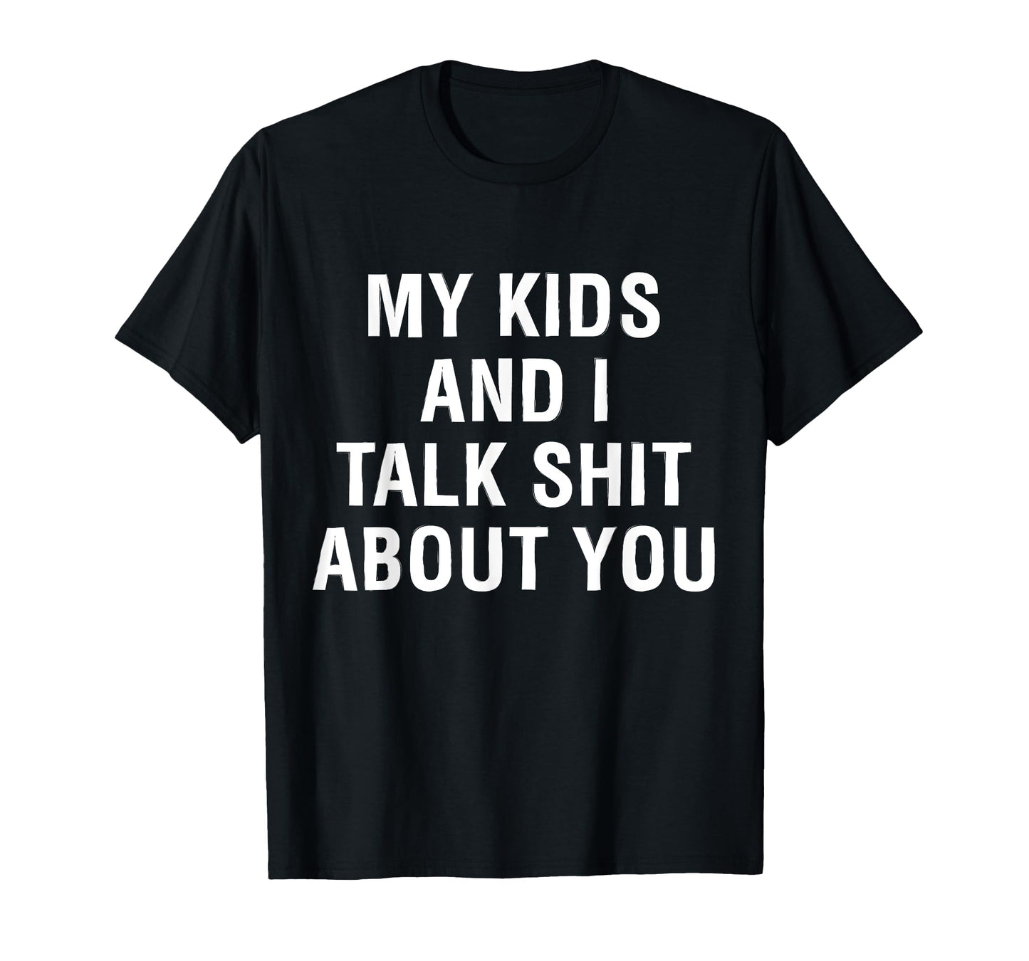 My Kids AndI Talk Sh t About You Funny Matching T-Shirt