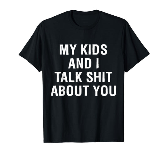 My Kids AndI Talk Sh t About You Funny Matching T-Shirt