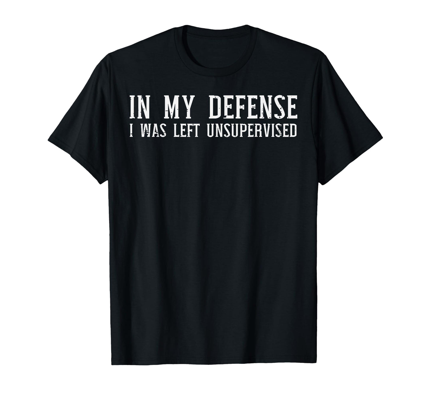 My Defense I Was Unsupervised Funny Saying Men Kids Women T-Shirt