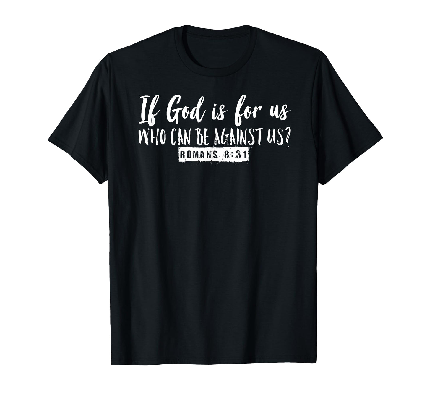 If God is For Us Who Can Be Against Us Romans 8:31 Graphic T-Shirt