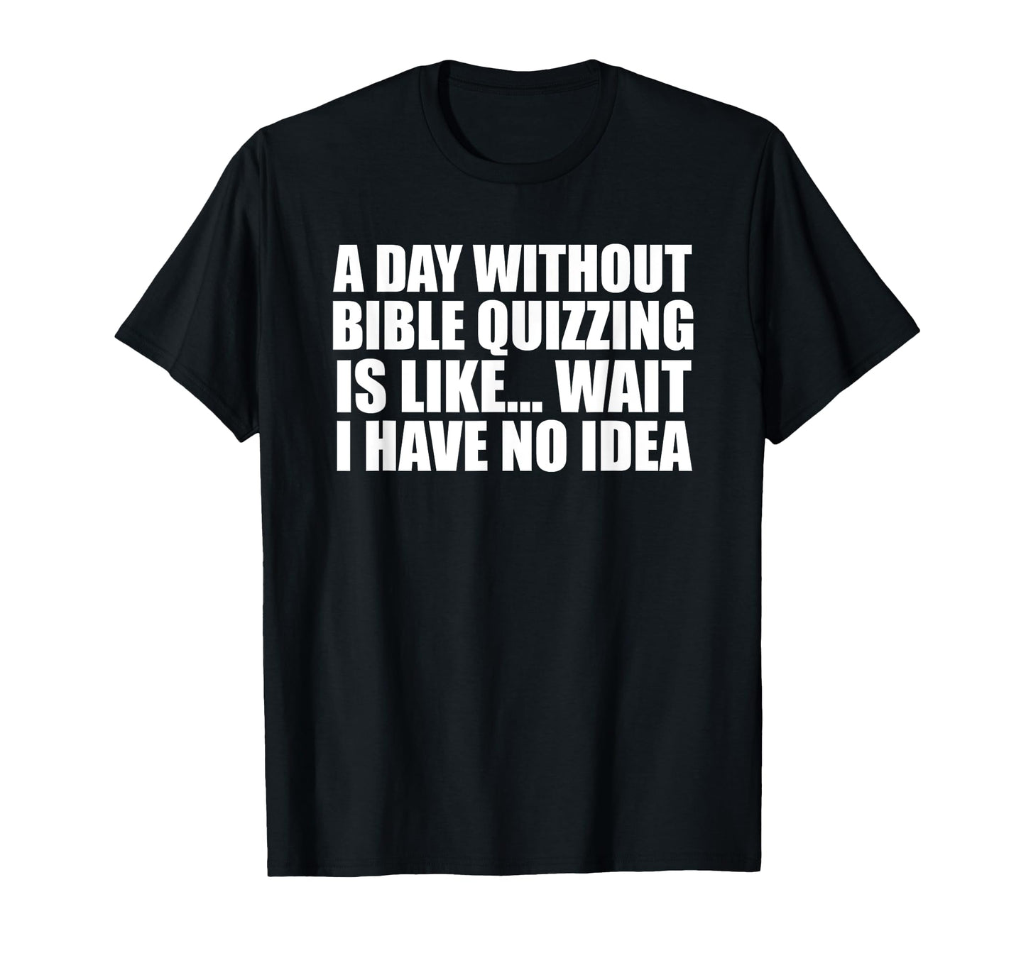 A Day Without Bible Quizzing Funny for Bible Quizzers T-Shirt