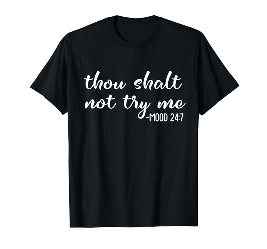 Funny Thou Shalt Not Try Me Mood 24 7 Mood Quote T-Shirt