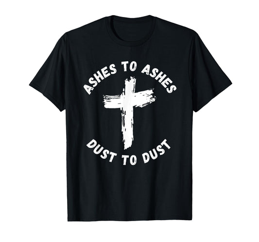 Ashes To Ashes Dust To Dust Cross Bible Verse Ash Wednesday T-Shirt