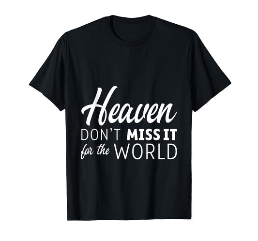 Heaven Don't Miss It For The World Faith Christian ---- T-Shirt
