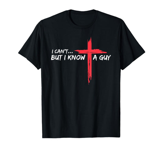 I Can't But I Know A Guy Jesus Cross Funny Christian T-Shirt