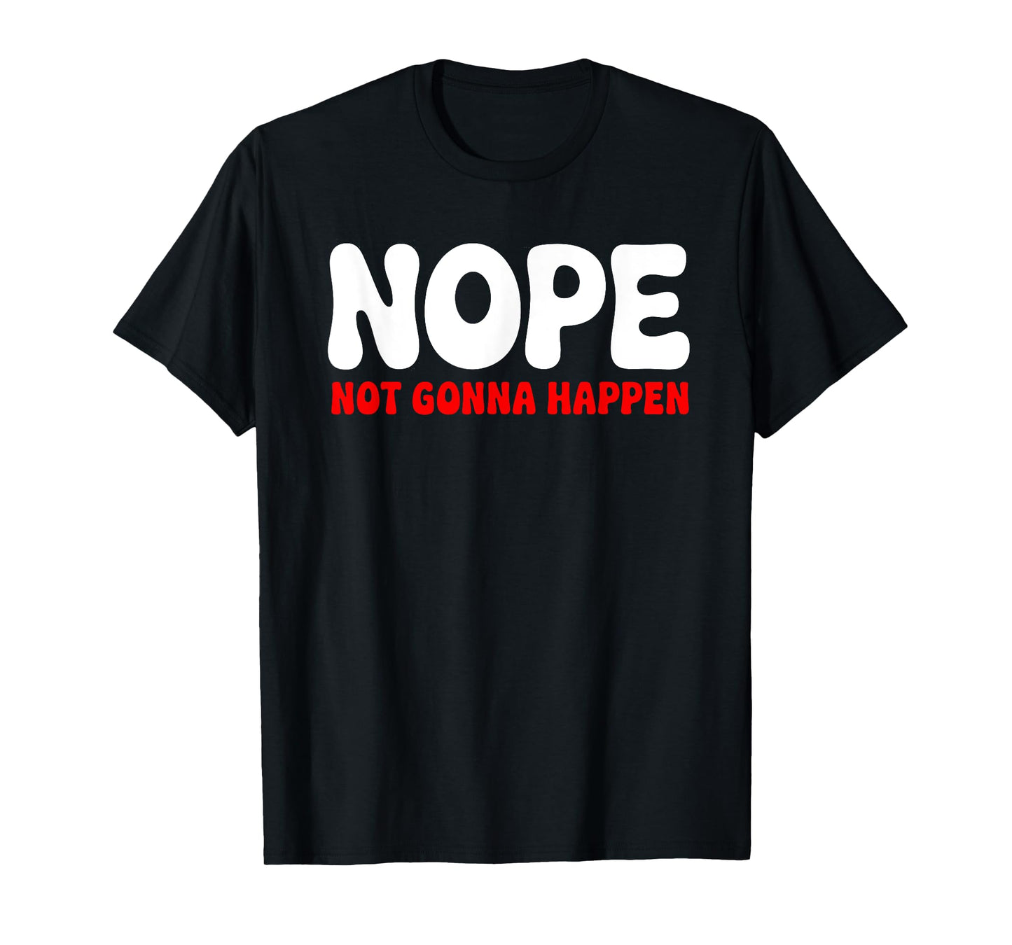 Nope: Not Gonna Happen Funny Quote Sarcastic Humor T-Shirt