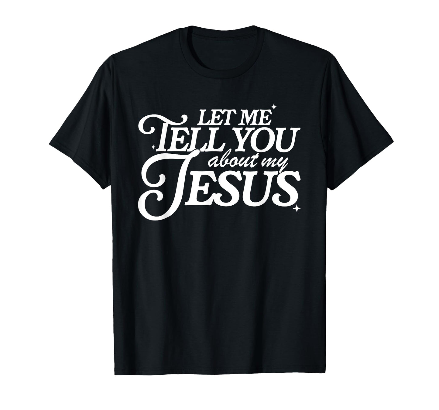 Let Me Tell You About My Jesus, Christian Faith Bible Verse T-Shirt