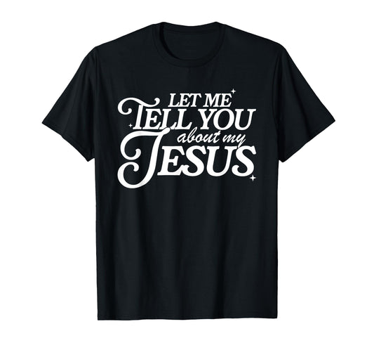 Let Me Tell You About My Jesus, Christian Faith Bible Verse T-Shirt