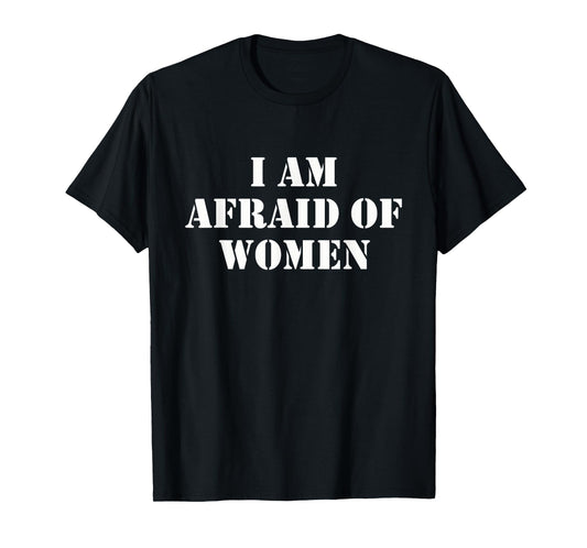 I'm Afraid Of Women Funny Sayings Scared Of Womens Mens T-Shirt