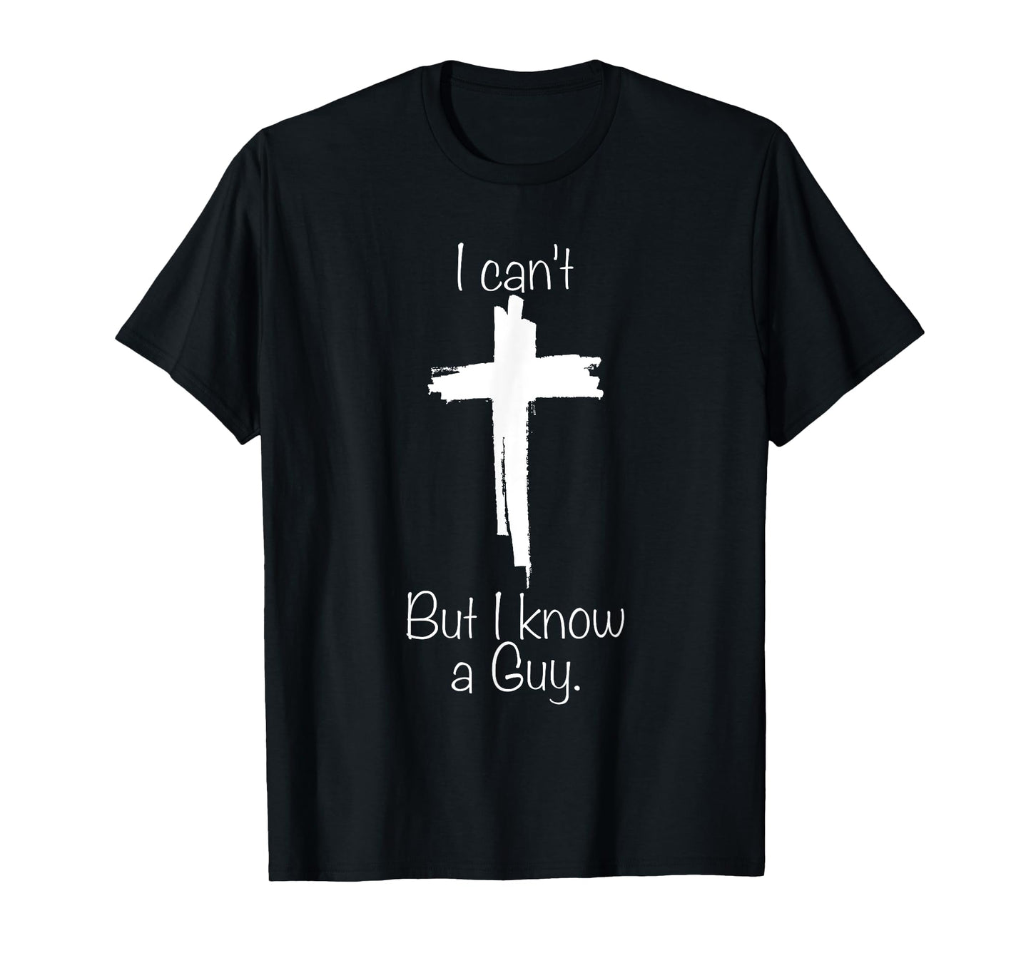 I Can't But I Know A Guy Jesus Cross Funny Christian T-Shirt