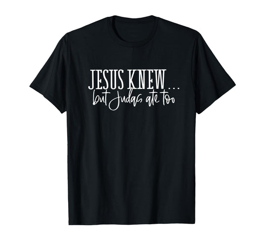 jesus knew but judas ate too T-Shirt