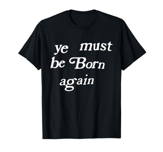 Ye Must Be Born Again Clothing T-Shirt