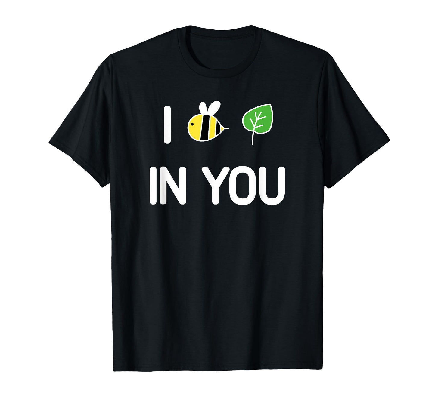 I Bee Leaf In You , Funny, Jokes, Sarcastic T-Shirt
