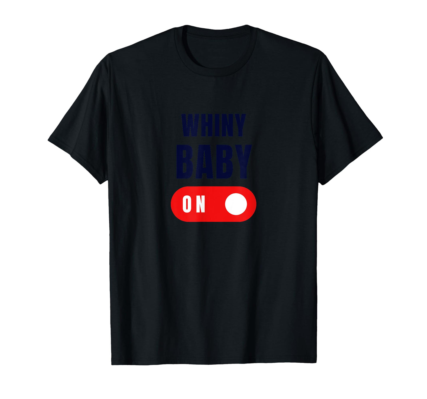 WHINY BABY ON | Tee T- T-Shirt